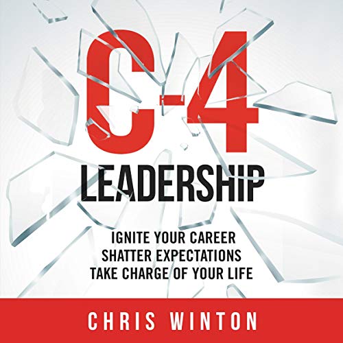Book Cover for C-4 Leadership: Ignite Your Career. Shatter Expectations. Take Charge of Your Life